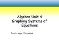Algebra Unit 4 Graphing Systems of Equations Turn to page 27 in packet.