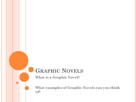 G RAPHIC N OVELS What is a Graphic Novel? What examples of Graphic Novels can you think of?