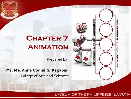Chapter 7 Animation Prepared by: Ms. Ma. Anna Corina G. Kagaoan College of Arts and Sciences.