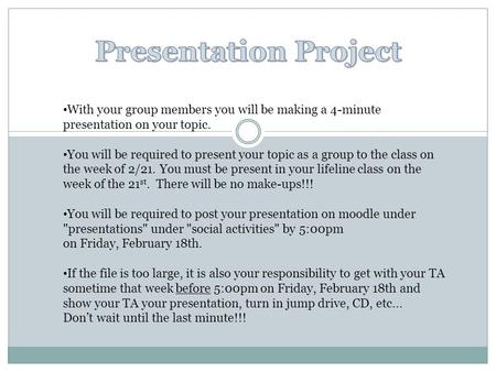 With your group members you will be making a 4-minute presentation on your topic. You will be required to present your topic as a group to the class on.