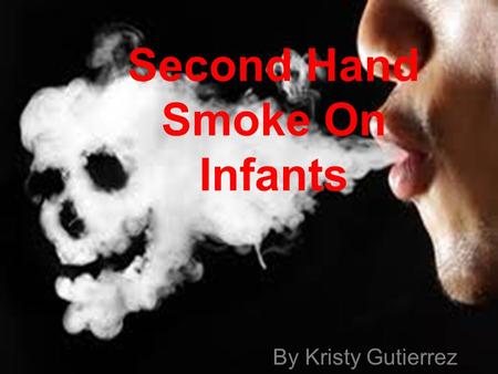Second Hand Smoke On Infants By Kristy Gutierrez.