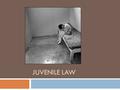 JUVENILE LAW. History of Juvenile Law  Originally, juvenile offenders were treated the same as adult criminals  Beginning in 1899, states began forming.