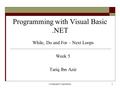 Compunet Corporation1 Programming with Visual Basic.NET While, Do and For – Next Loops Week 5 Tariq Ibn Aziz.