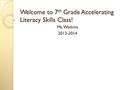 Welcome to 7 th Grade Accelerating Literacy Skills Class! Ms. Watkins 2013-2014.