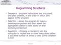 Tutorial 51 Programming Structures Sequence - program instructions are processed, one after another, in the order in which they appear in the program Selection.