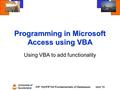 University of Sunderland CIF 102/FIF102 Fundamentals of DatabasesUnit 15 Programming in Microsoft Access using VBA Using VBA to add functionality.
