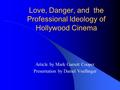 Love, Danger, and the Professional Ideology of Hollywood Cinema Article by Mark Garrett Cooper Presentation by Daniel Voellinger.