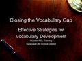 Closing the Vocabulary Gap Effective Strategies for Vocabulary Development October PDL Training Syracuse City School District.