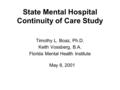 State Mental Hospital Continuity of Care Study Timothy L. Boaz, Ph.D. Keith Vossberg, B.A. Florida Mental Health Institute May 8, 2001.