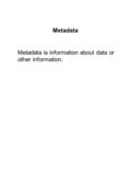 Metadata Metadata is information about data or other information.