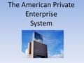 The American Private Enterprise System. Part II Our Economy- How It Works, What It Provides.