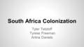 South Africa Colonization Tyler Tetzloff Tyrese Freeman Artina Daniels.