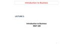 Introduction to Business LECTURE 2: Introduction to Business MGT 100 1.