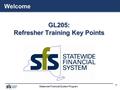 Statewide Financial System Program 1 GL205: Refresher Training Key Points GL205: Welcome.