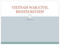 UNIT 11 VIETNAM WAR/CIVIL RIGHTS REVIEW. Civil Rights 26 th Amendment- Right to vote reduced to 18. Troops could fight at 18 but not vote. Affirmative.