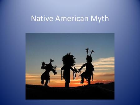 Native American Myth. Myth Traditional stories, often about immortal beings, that are passed down from generation to generation. Myths often explain customs,