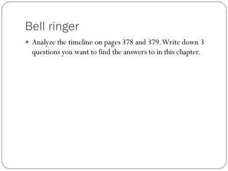 Bell ringer Analyze the timeline on pages 378 and 379. Write down 3 questions you want to find the answers to in this chapter.