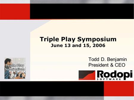 Triple Play Symposium June 13 and 15, 2006 Todd D. Benjamin President & CEO.