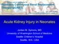 Acute Kidney Injury in Neonates Jordan M. Symons, MD University of Washington School of Medicine Seattle Children’s Hospital Seattle, WA - USA 8th International.