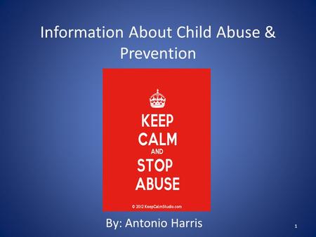 Information About Child Abuse & Prevention By: Antonio Harris 1.