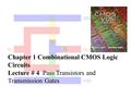 Chapter 1 Combinational CMOS Logic Circuits Lecture # 4 Pass Transistors and Transmission Gates.