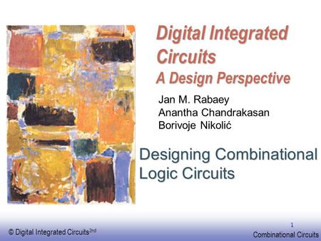 EE141 © Digital Integrated Circuits 2nd Combinational Circuits 1 Digital Integrated Circuits A Design Perspective Designing Combinational Logic Circuits.