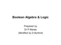 Boolean Algebra & Logic Prepared by Dr P Marais (Modified by D Burford)