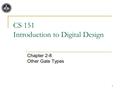 1 CS 151 Introduction to Digital Design Chapter 2-8 Other Gate Types.