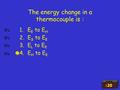The energy change in a thermocouple is : 1.E E to E H 2.E S to E E 3.E L to E E 4.E H to E E :20.