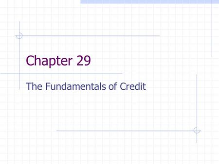 Chapter 29 The Fundamentals of Credit. What is Credit? Credit – the privilege of using someone else’s money for a period of time. This privilege is based.