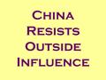 China Resists Outside Influence Events/Policies Cause Effects.
