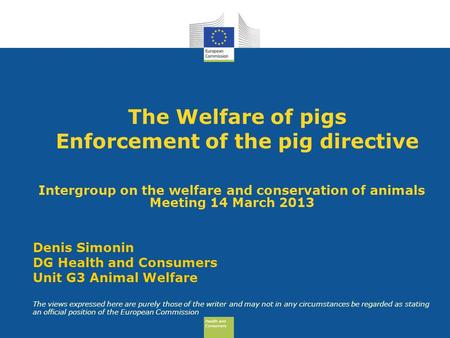 Health and Consumers Health and Consumers The Welfare of pigs Enforcement of the pig directive Intergroup on the welfare and conservation of animals Meeting.