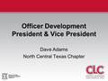 Officer Development President & Vice President Dave Adams North Central Texas Chapter.