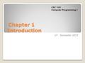 Chapter 1 Introduction Chapter 1 Introduction 1 st Semester 2015 CSC 1101 Computer Programming-1.