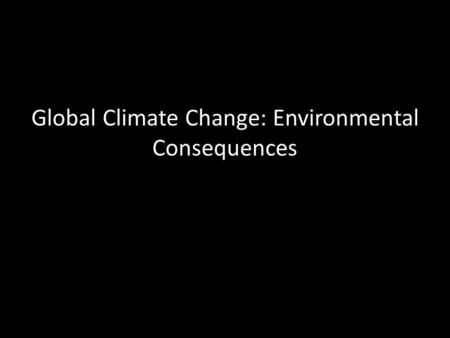 Global Climate Change: Environmental Consequences.