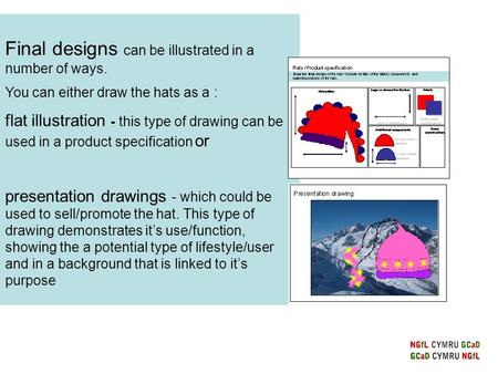 Final designs can be illustrated in a number of ways. You can either draw the hats as a : flat illustration - this type of drawing can be used in a product.