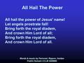 All Hail The Power All hail the power of Jesus' name! Let angels prostrate fall! Bring forth the royal diadem, And crown Him Lord of all; Bring forth the.