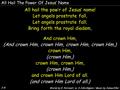 1-4 All hail the pow’r of Jesus’ name! Let angels prostrate fall, Let angels prostrate fall; Bring forth the royal diadem, And crown Him, (And crown Him,