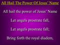 All Hail The Power Of Jesus’ Name All hail the power of Jesus’ Name Let angels prostrate fall, Let angels prostrate fall; Bring forth the royal diadem,