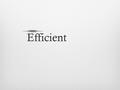 Efficient. First RatingFirst Rating Level 4I can define it and explain its meaning to someone else Level 3I have a good sense of the meaning of the word.