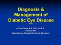 Diagnosis & Management of Diabetic Eye Disease Part 1 A. Paul Chous, M.A., O.D., F.A.A.O. Tacoma, WA Specializing in Diabetes Eye Care & Education.