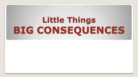 Little Things BIG CONSEQUENCES. Little things that made a huge difference! From Jericho to Ai...