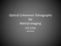 Optical Coherence Tomography for Retinal Imaging ECE 172A Julio Flores.