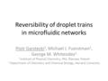Reversibility of droplet trains in microfluidic networks Piotr Garstecki 1, Michael J. Fuerstman 2, George M. Whitesides 2 1 Institute of Physical Chemistry,