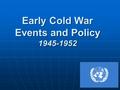 Early Cold War Events and Policy 1945-1952. Background The Two Superpowers U.S.A. and U.S.S.R. were the two most powerful countries politically and economically,