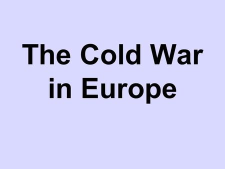 The Cold War in Europe. 1. What events in Europe changed the American attitude toward the Soviet Union?