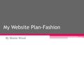 My Website Plan-Fashion By Maizie Wood. Website Structure diagram- Home Female Fashion Male Fashi on Accesso ries Blog.