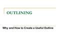 OUTLINING Why and How to Create a Useful Outline.