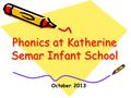 Phonics at Katherine Semar Infant School October 2013.