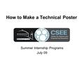 How to Make a Technical Poster Summer Internship Programs July 09.